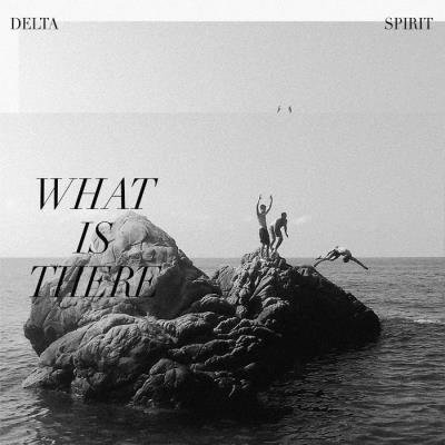 Delta Spirit - What Is There (2020)