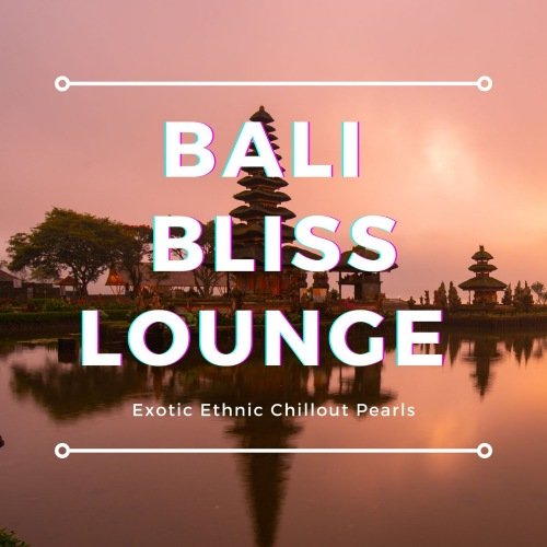 Bali Bliss Lounge (Exotic Ethnic Chillout Pearls) (2021)