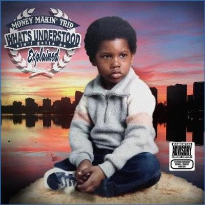 Money Makin' Trip - What's Understood Ain''t Gotta Be Explained (2021)