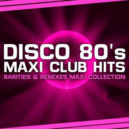 Disco 80s Maxi Club Hits (Remixes And Rarities) (2019)
