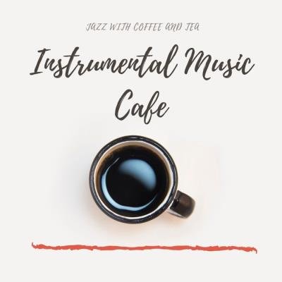 Instrumental Music Cafe - Jazz with Coffee and Tea (2019)