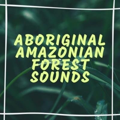 Acerting Art - Aboriginal Amazonian Forest Sounds (2019)