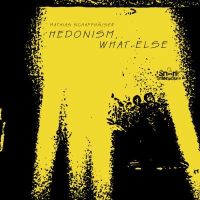 Mathias Schaffhaeuser - Hedonism, What Else (2019)