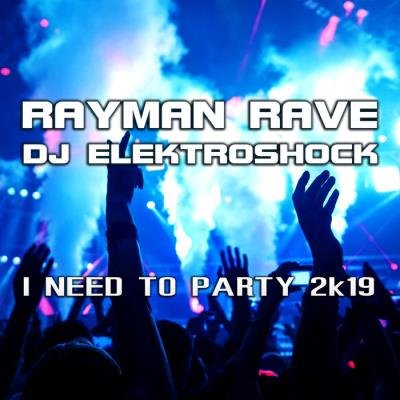 Rayman Rave & DJ Elektroshock - I Need to Party 2k19 (2019)