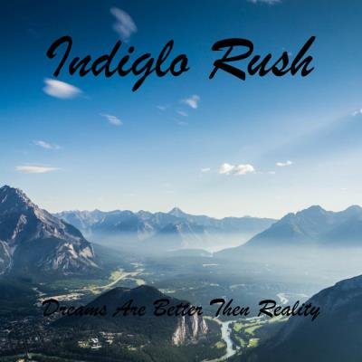 Indiglo Rush - Dreams Are Better Then Reality (2019)