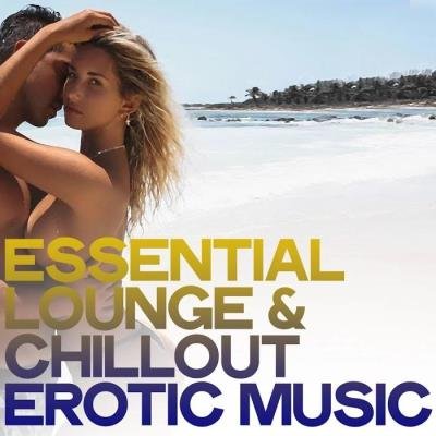 Essential Lounge & Chillout Erotic Music (The Best Electronic Lounge & Chillout Music) (2020)