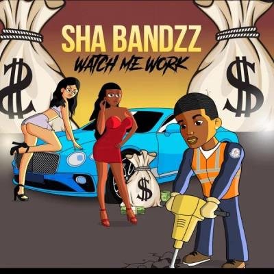 Sha Bandzz - Watch Me Work Deluxe (2020)