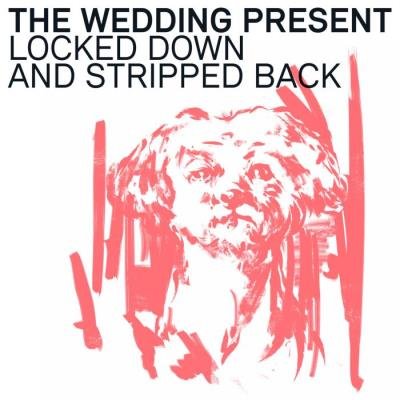 The Wedding Present - Locked Down & Stripped Back (2021)
