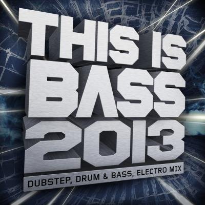 This Is Bass 2013: Dubstep Drum & Bass Electro Mix (2013)