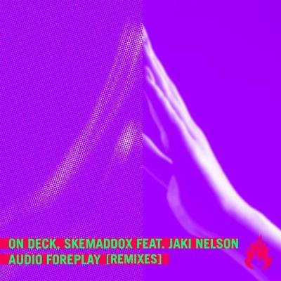 On Deck & Skemaddox Feat. Jaki Nelson - Audio Foreplay (Remixes) (2021)