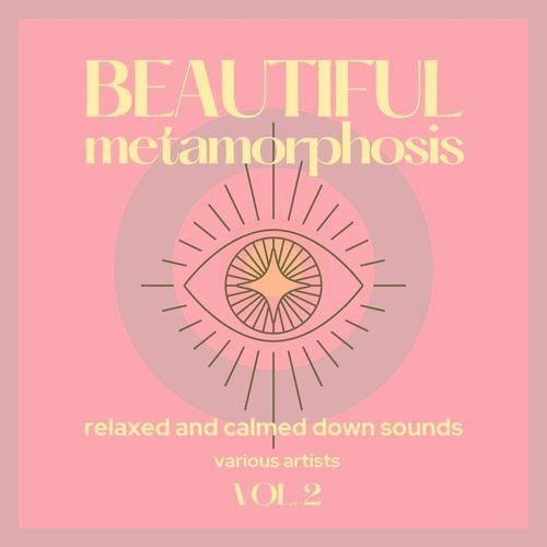 Beautiful Metamorphosis (Relaxed and Calmed Down Sounds) Vol. 2 (2021)