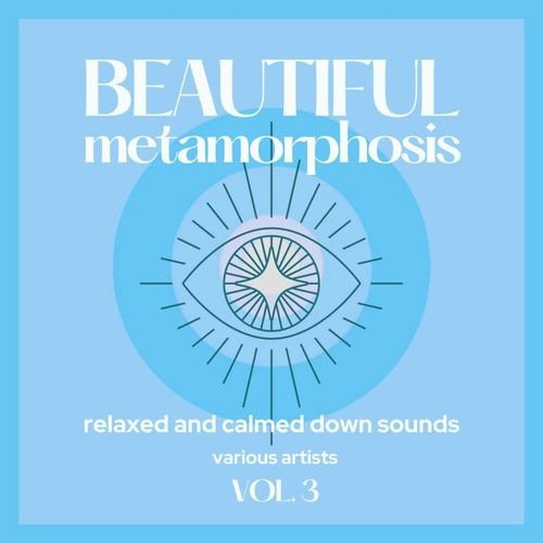 Beautiful Metamorphosis (Relaxed and Calmed Down Sounds) Vol. 3 (2021)