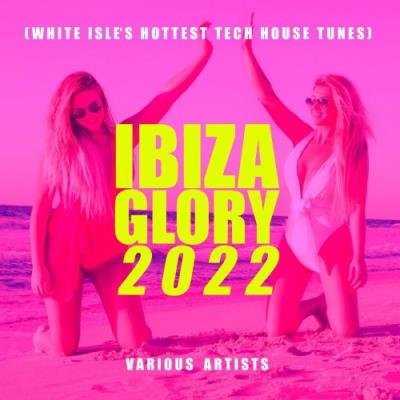 Ibiza Glory 2022 (White Isle''s Hottest Tech House Tunes) (2021)