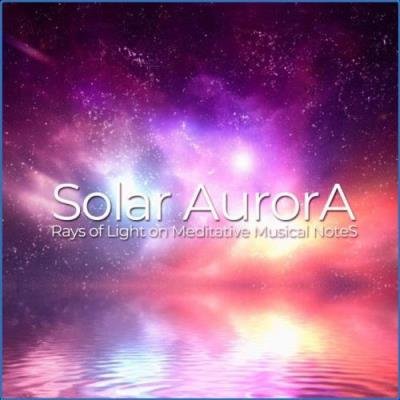 Solar Aurora (Rays of Light on Meditative Musical Notes) (2021)