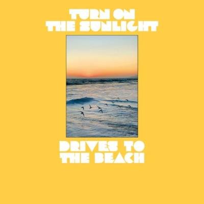 Turn On The Sunlight - Drives To The Beach (2021)