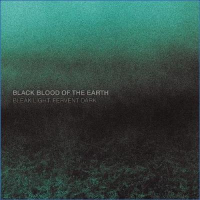 Black Blood of the Earth - Bleak Light, Fervent Dark (2021)
