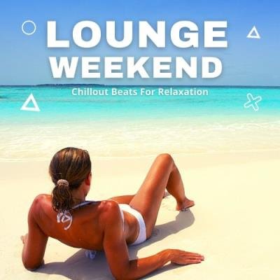 Lounge Weekend - Chillout Beats for Relaxation (2021)