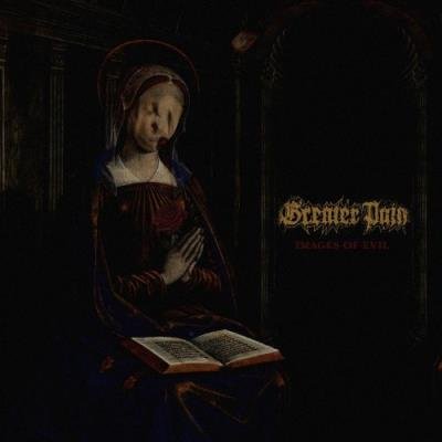 Greater Pain - Images Of Evil (2021)