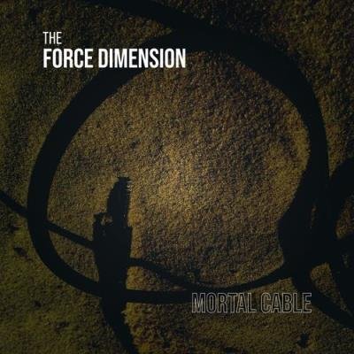The Force Dimension - Mortal Cable (2021)