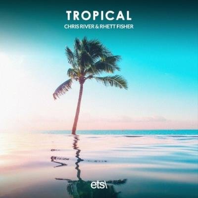 Chris River & Rhett Fisher - Tropical (2022)