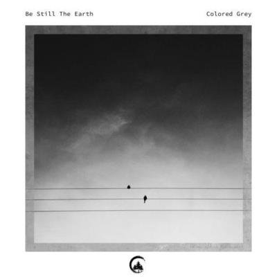 Be Still The Earth - Colored Grey (2022)