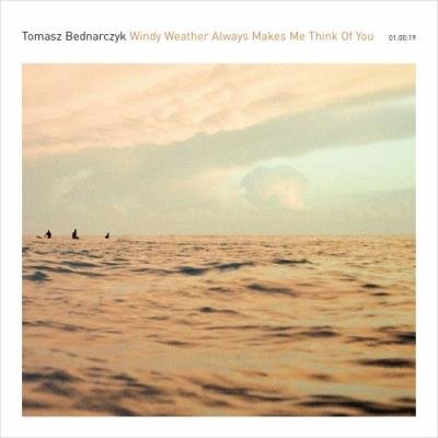 Tomasz Bednarczyk - Windy Weather Always Makes Me Think Of You (2022)